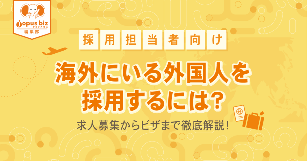 採用担当者向け 海外にいる外国人を採用するには 求人募集からビザまで徹底解説 中小企業の外国人採用を当たり前にするメディア Jopus Biz