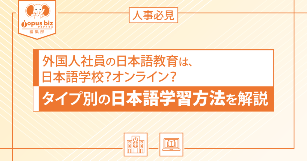 人事必見 外国人社員の日本語教育は 日本語学校 オンライン タイプ別の日本語学習方法を解説 中小企業の外国人採用を当たり前にするメディア Jopus Biz