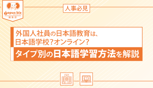 【人事必見】外国人社員の日本語教育は、日本語学校？オンライン？タイプ別の日本語学習方法を解説